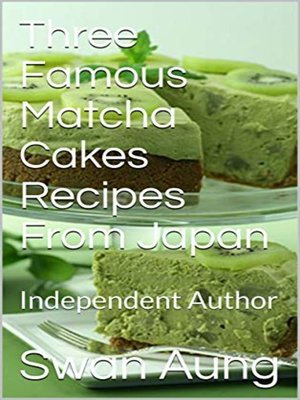 cover image of Three Famous Matcha Cakes Recipes From Japan
